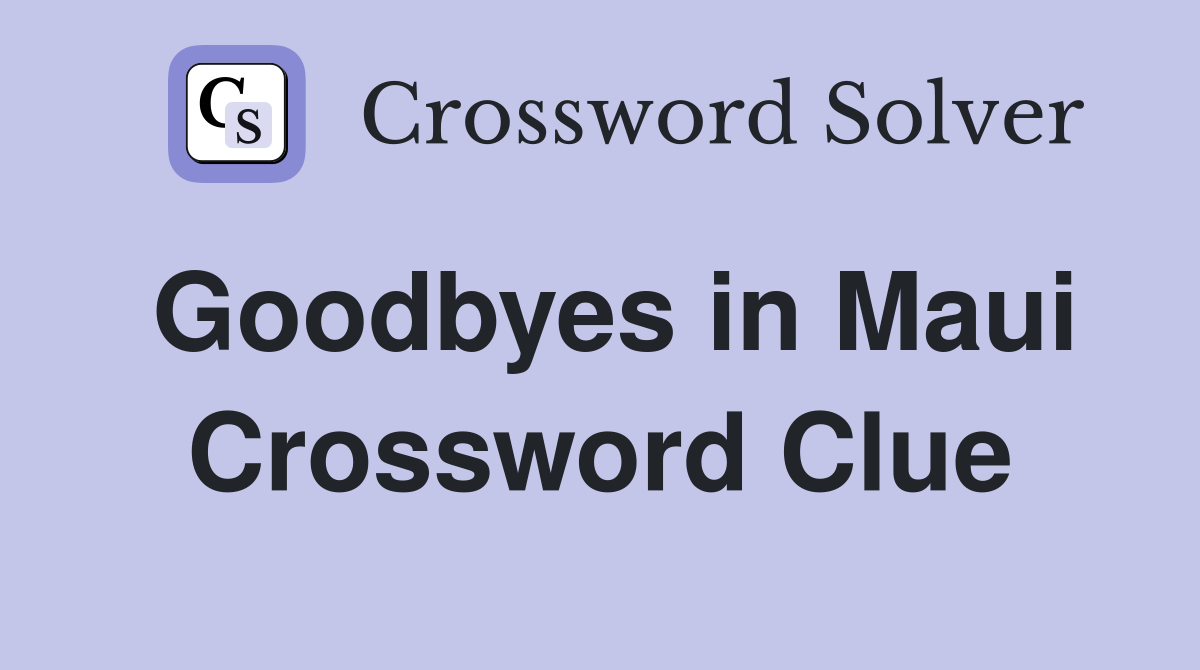 Goodbyes in Maui Crossword Clue