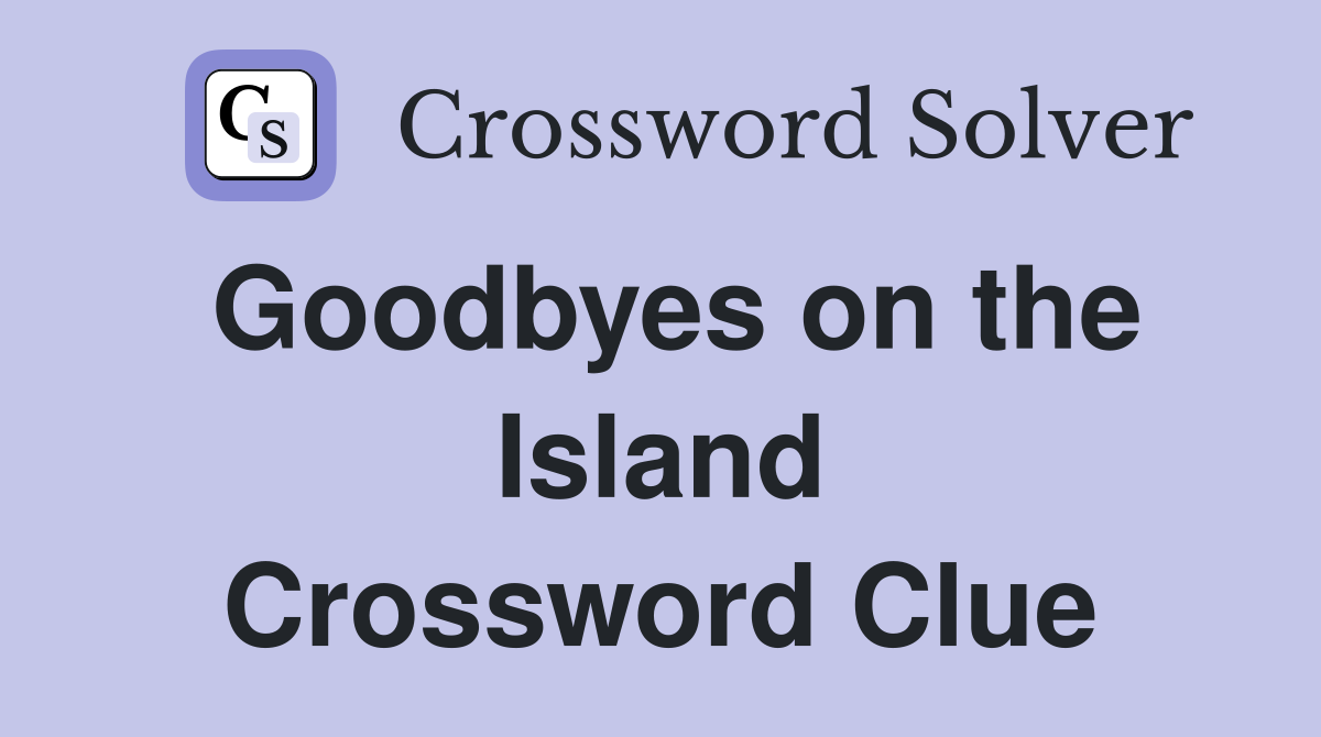 Goodbyes on the Island Crossword Clue