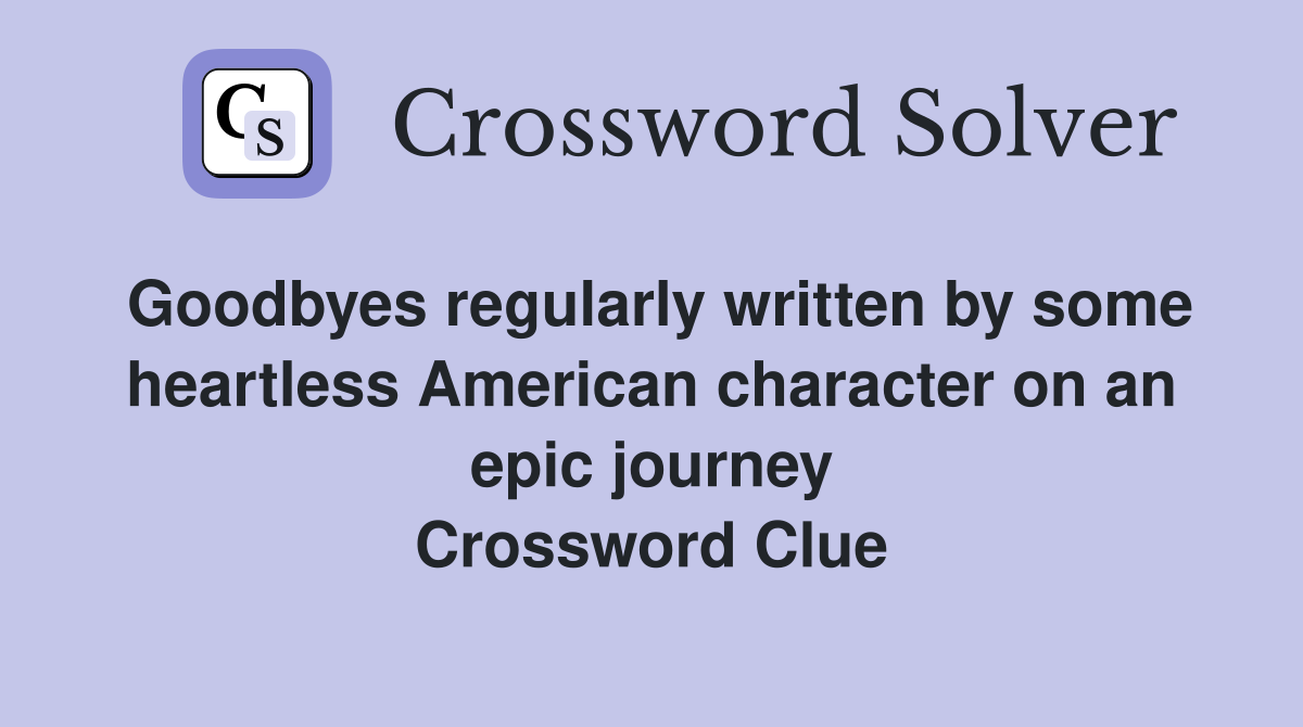 Goodbyes regularly written by some heartless American character on an epic journey Crossword Clue