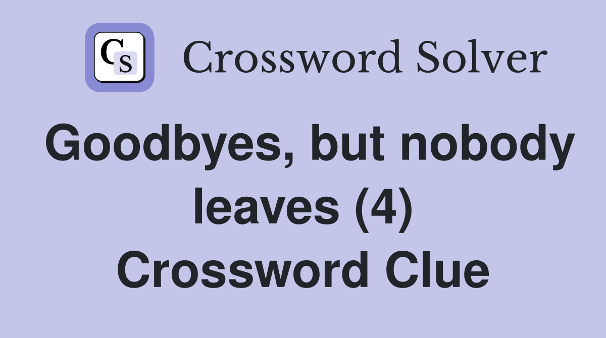Goodbyes, but nobody leaves (4) Crossword Clue
