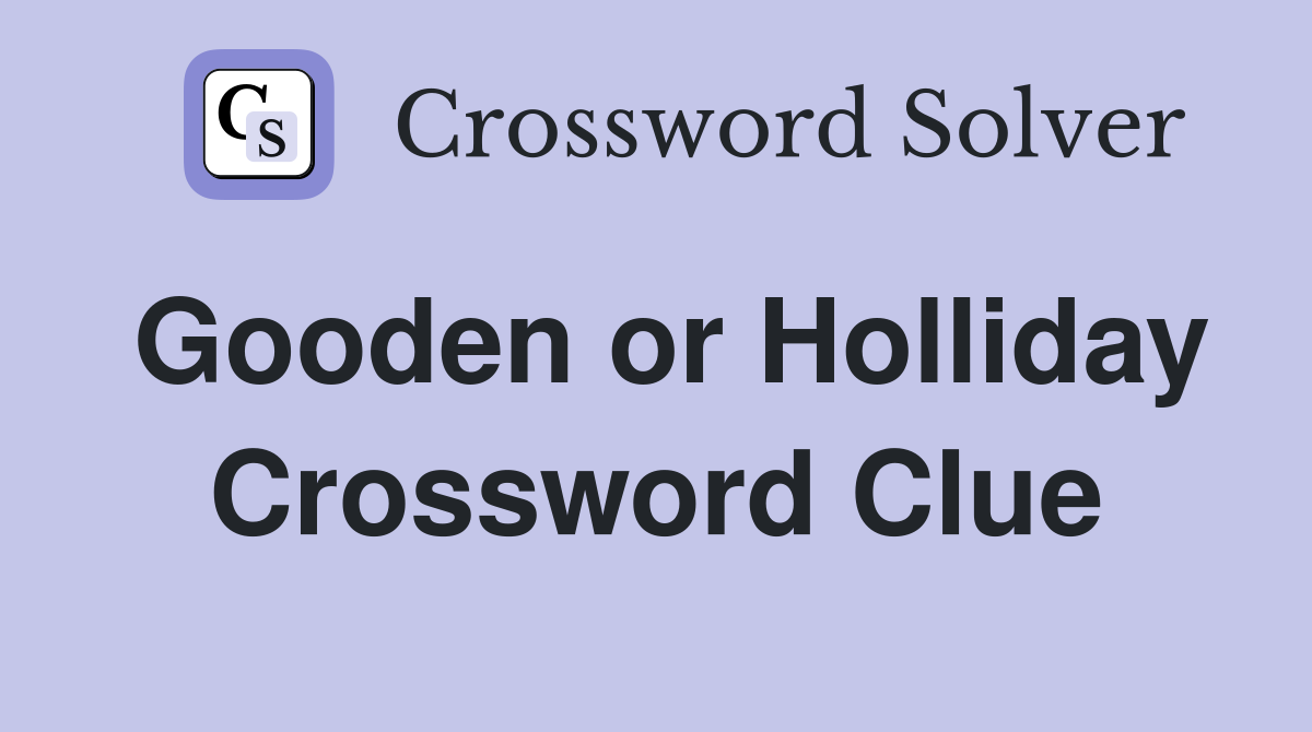 Gooden or Holliday Crossword Clue