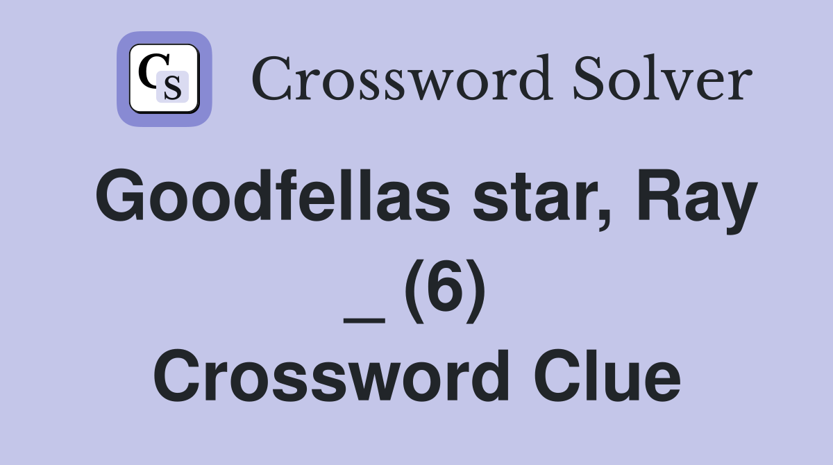 Goodfellas star, Ray _ (6) Crossword Clue