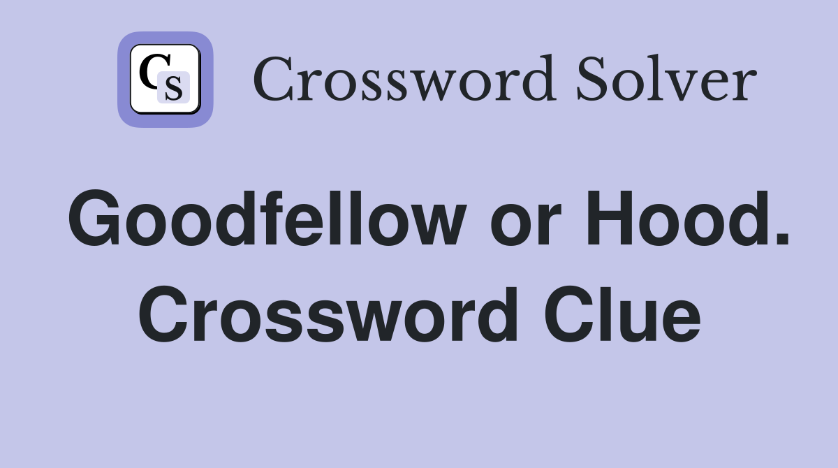 Goodfellow or Hood. Crossword Clue