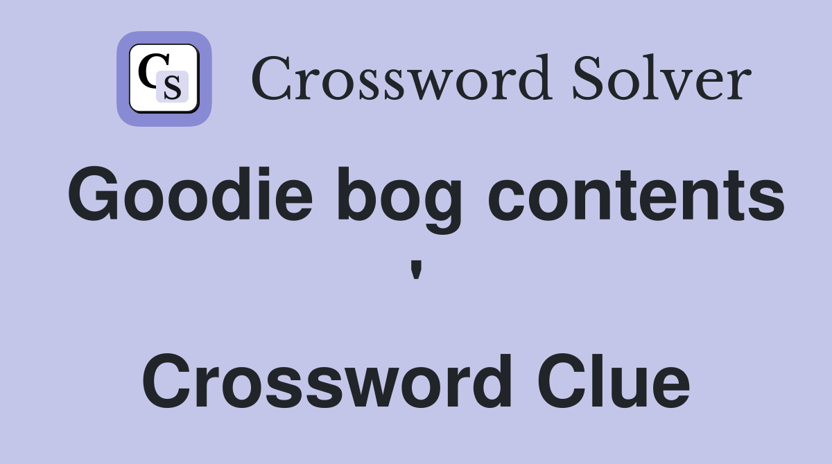 Goodie bog contents ' Crossword Clue