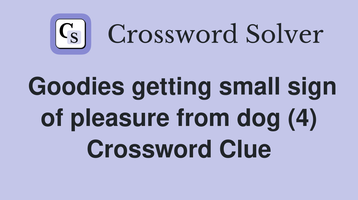 Goodies getting small sign of pleasure from dog (4) Crossword Clue