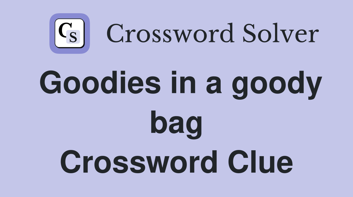 Goodies in a goody bag Crossword Clue
