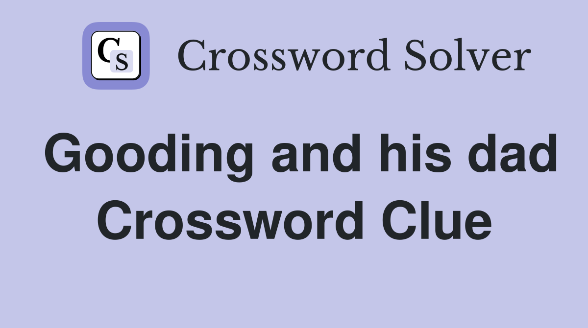 Gooding and his dad Crossword Clue
