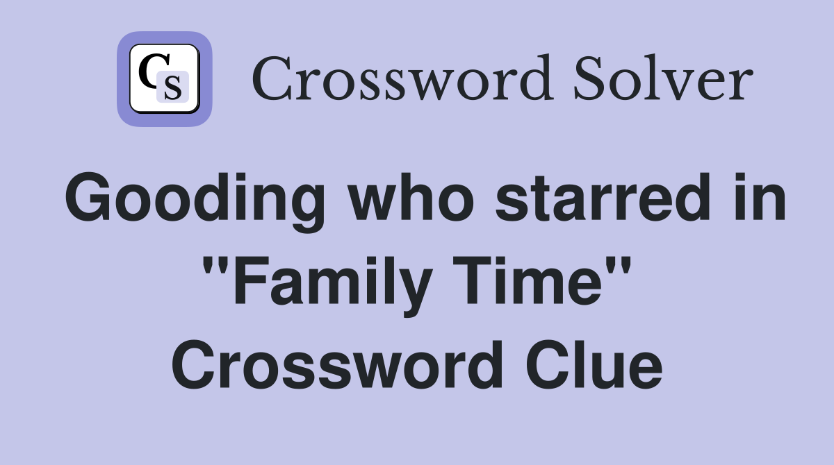 Gooding who starred in "Family Time" Crossword Clue