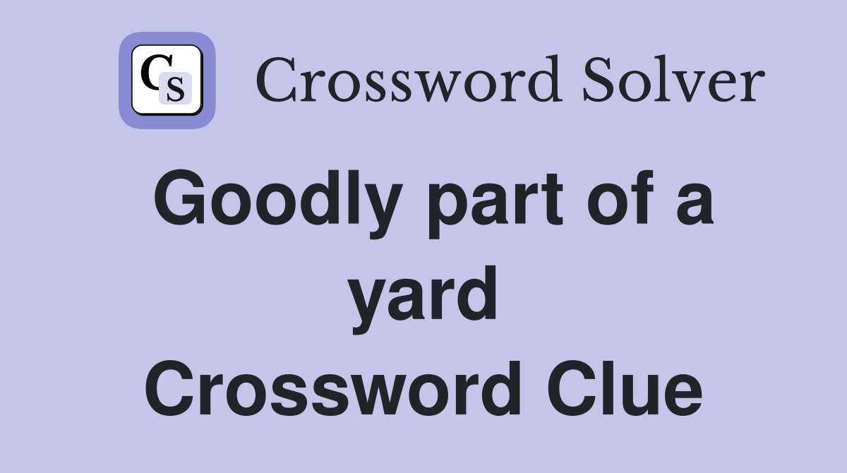 Goodly part of a yard Crossword Clue