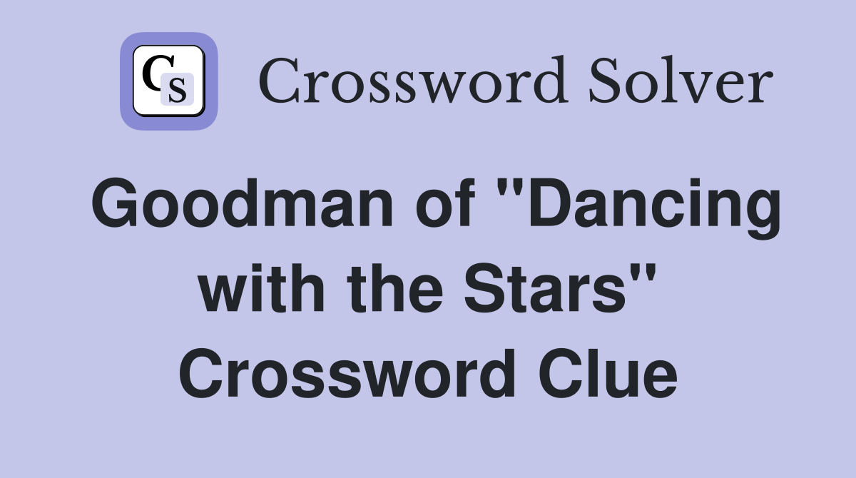 Goodman of ''Dancing with the Stars'' Crossword Clue