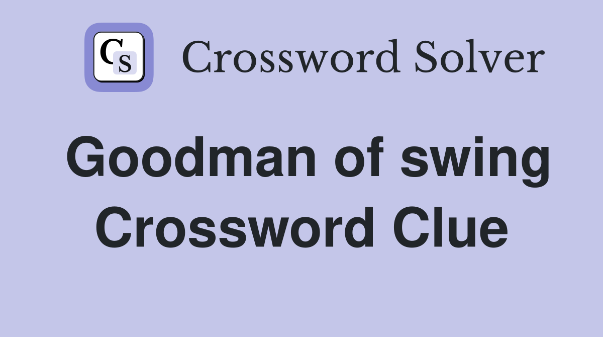 Goodman of swing Crossword Clue