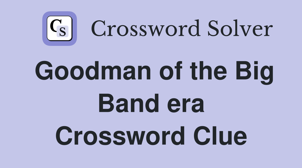 Goodman of the Big Band era Crossword Clue