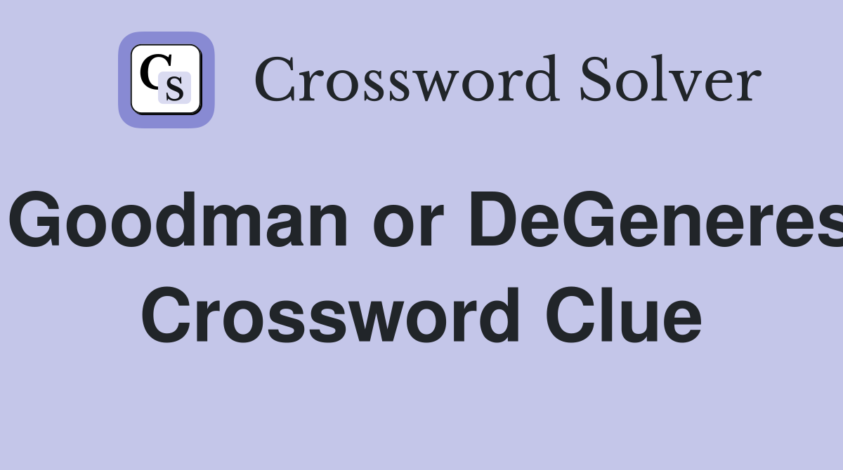 Goodman or DeGeneres Crossword Clue