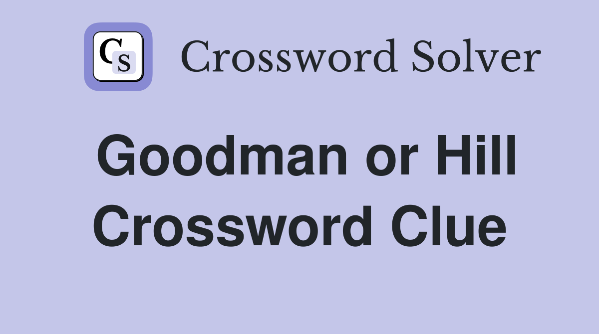 Goodman or Hill Crossword Clue
