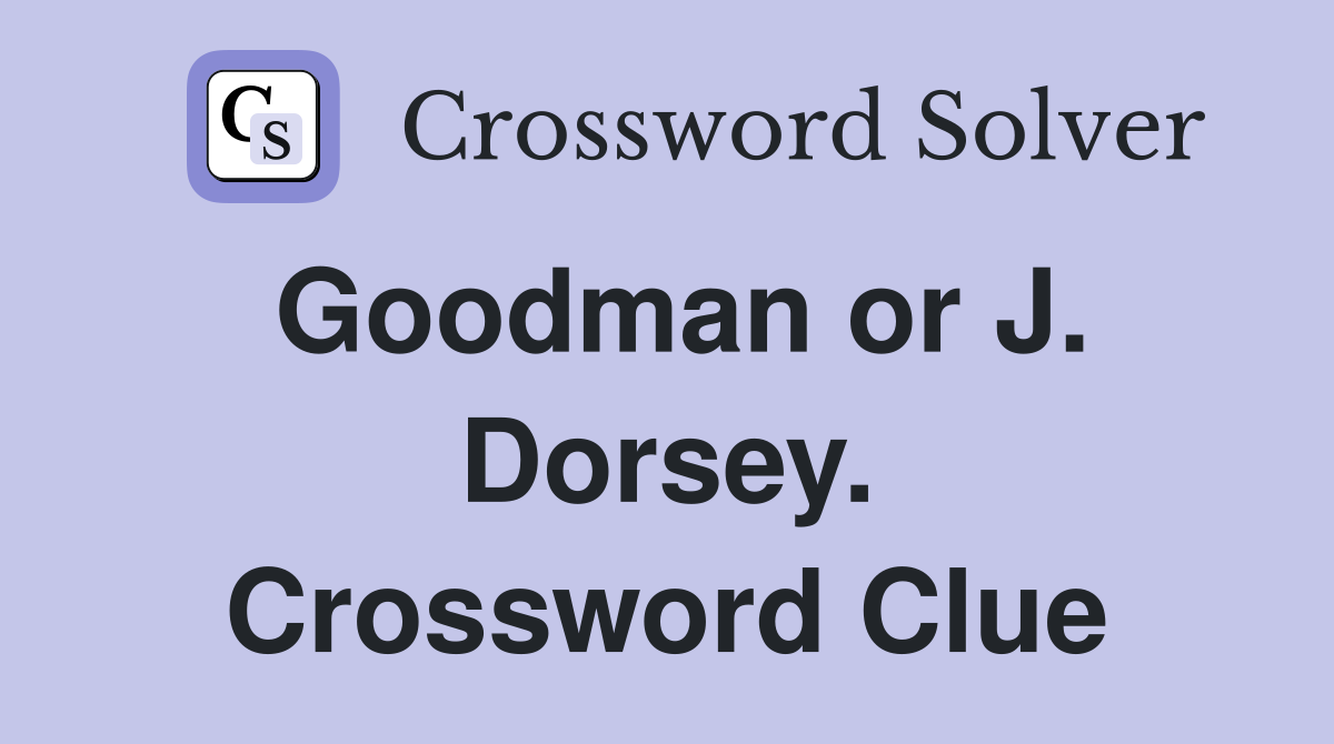 Goodman or J. Dorsey. Crossword Clue