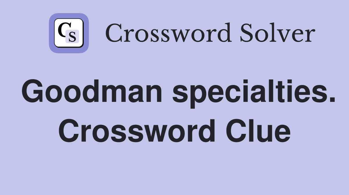 Goodman specialties. Crossword Clue