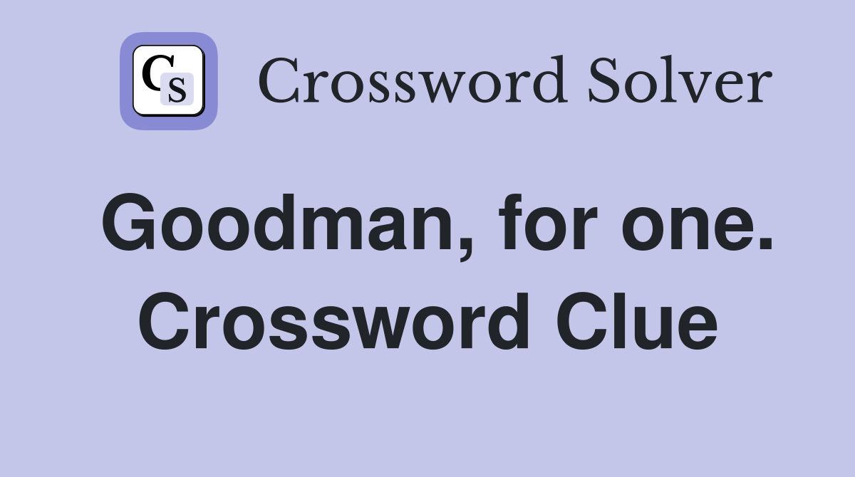 Goodman, for one. Crossword Clue
