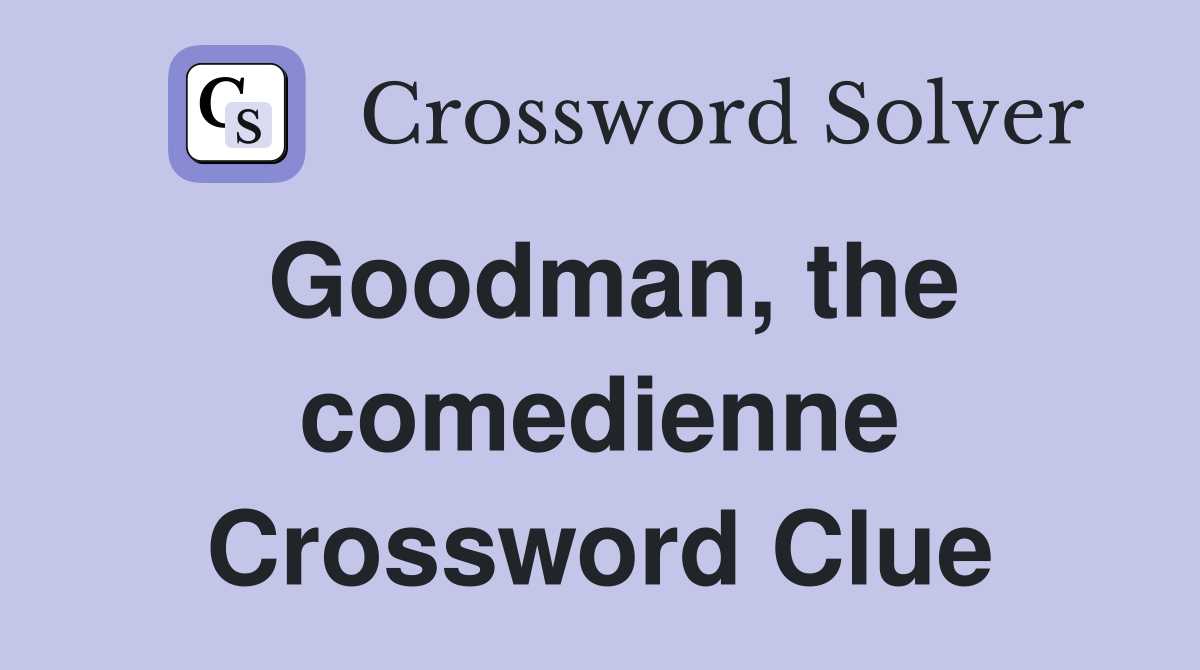 Goodman, the comedienne Crossword Clue