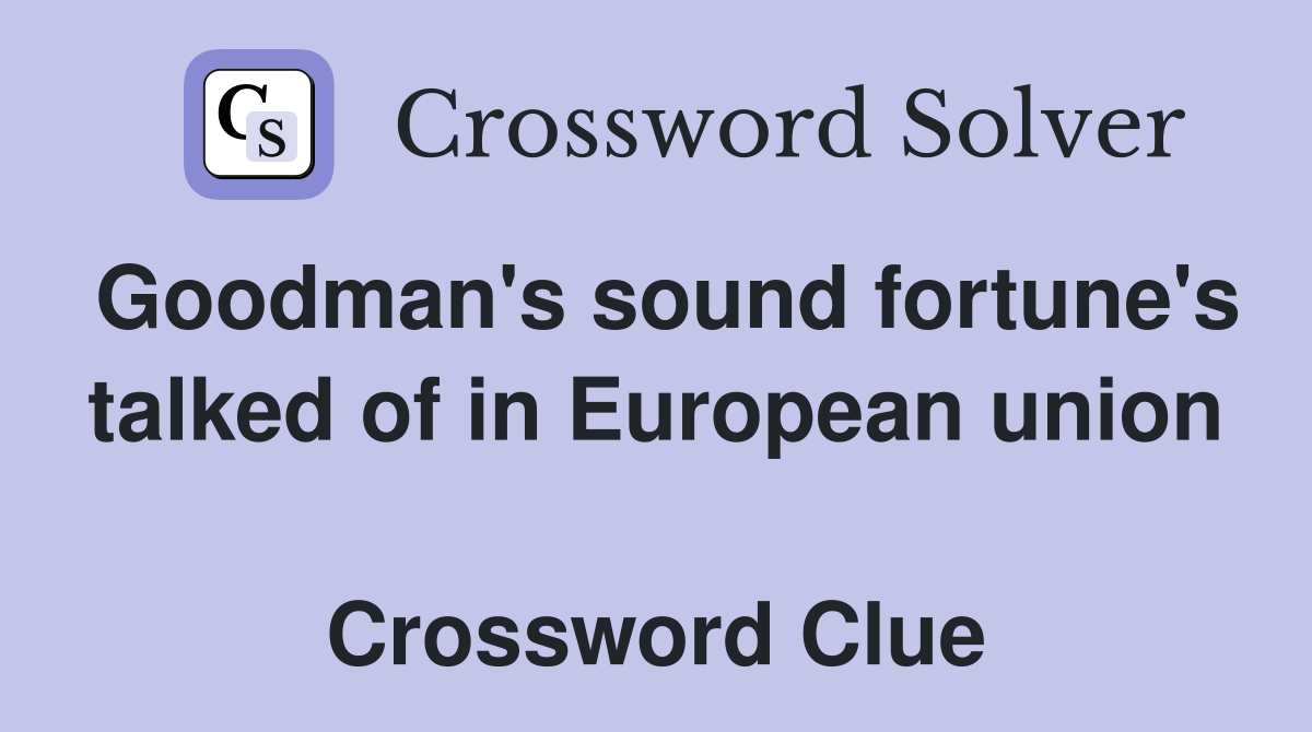 Goodman's sound fortune's talked of in European union  Crossword Clue