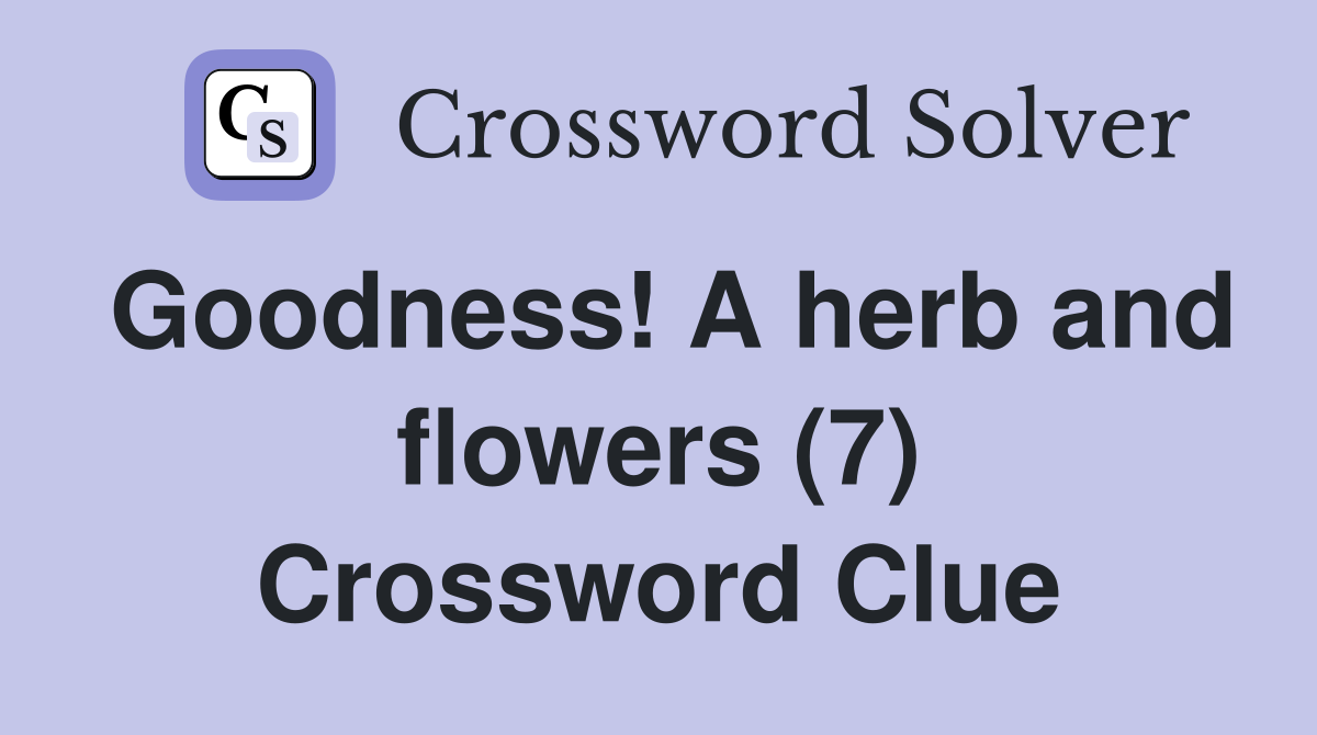 Goodness! A herb and flowers (7) Crossword Clue