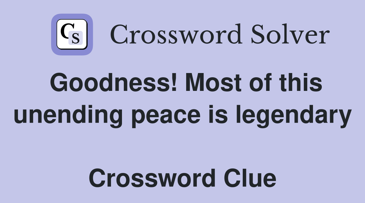 Goodness! Most of this unending peace is legendary  Crossword Clue