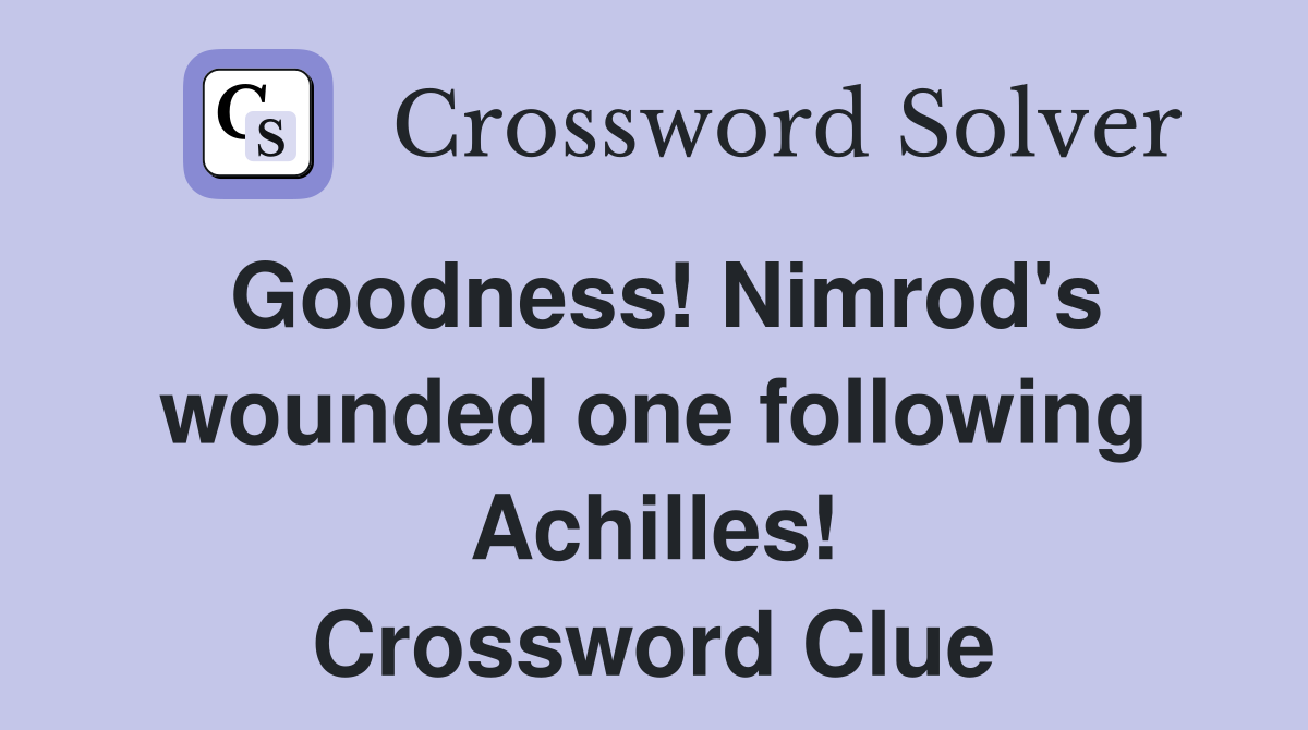 Goodness! Nimrod's wounded one following Achilles! Crossword Clue