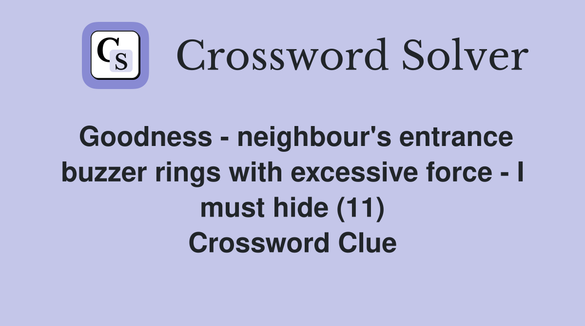 Goodness - neighbour's entrance buzzer rings with excessive force - I must hide (11) Crossword Clue