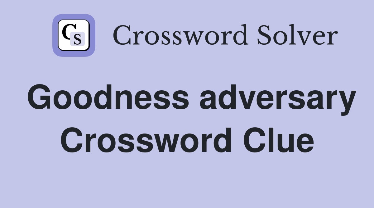 Goodness adversary Crossword Clue