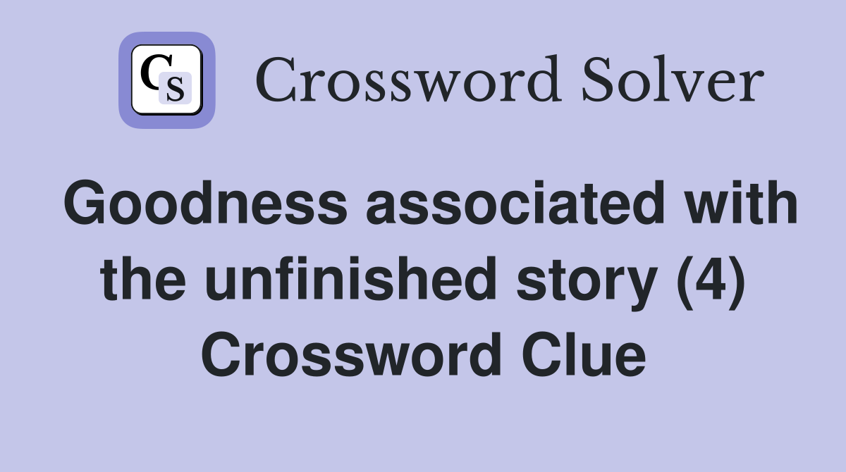 Goodness associated with the unfinished story (4) Crossword Clue