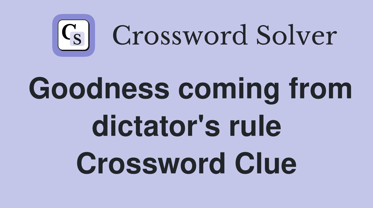 Goodness coming from dictator's rule Crossword Clue