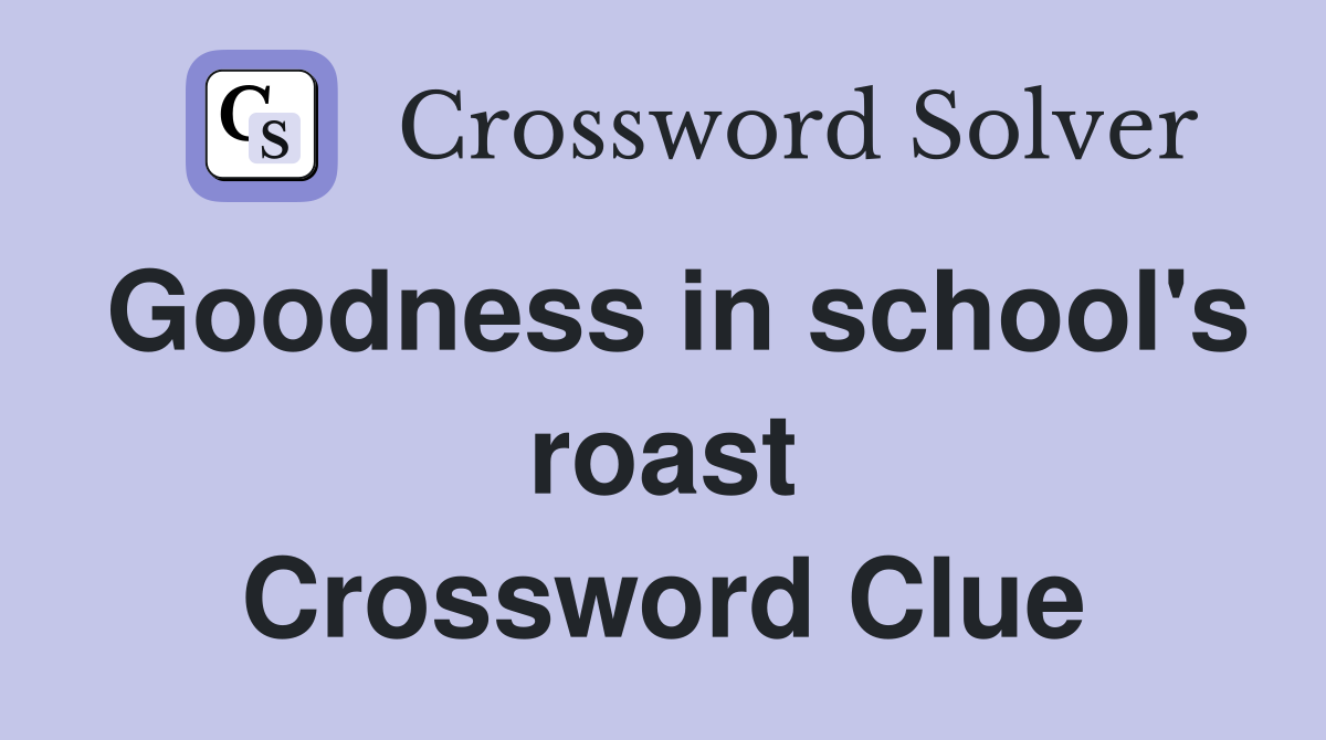 Goodness in school's roast Crossword Clue