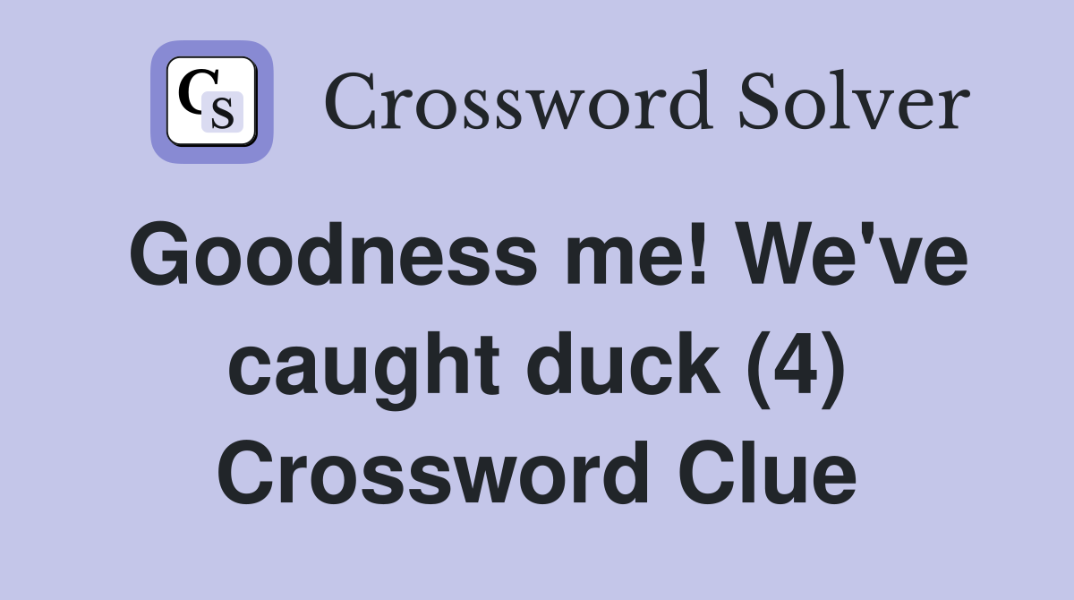 Goodness me! We've caught duck (4) Crossword Clue