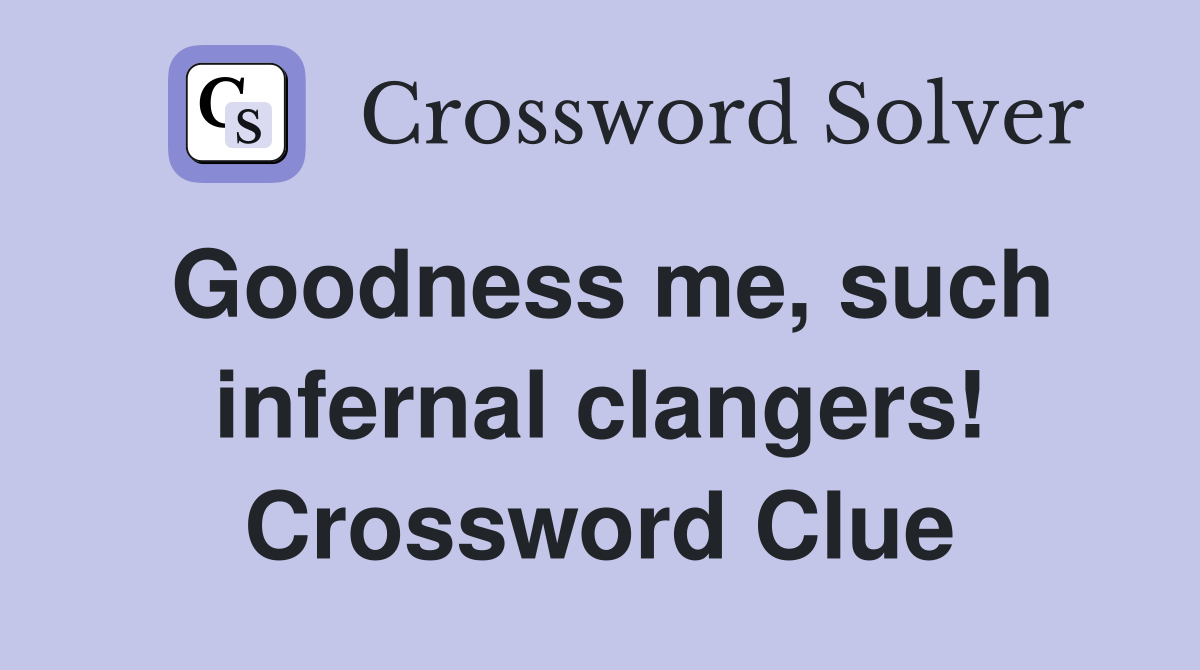 Goodness me, such infernal clangers! Crossword Clue