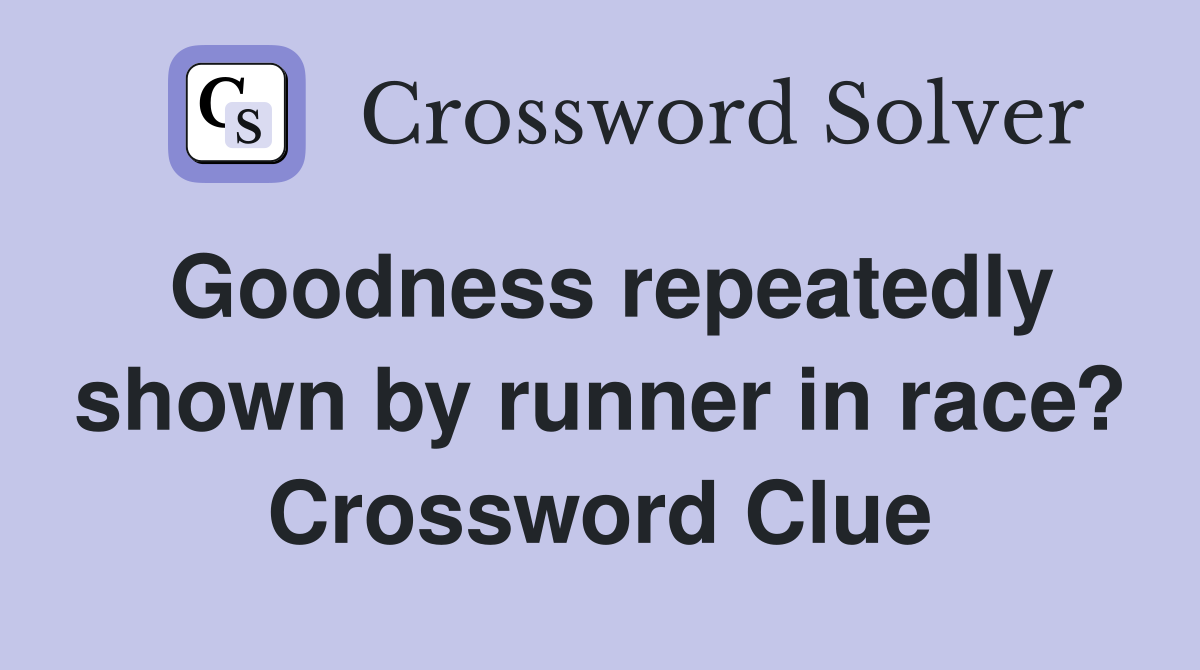 Goodness repeatedly shown by runner in race? Crossword Clue