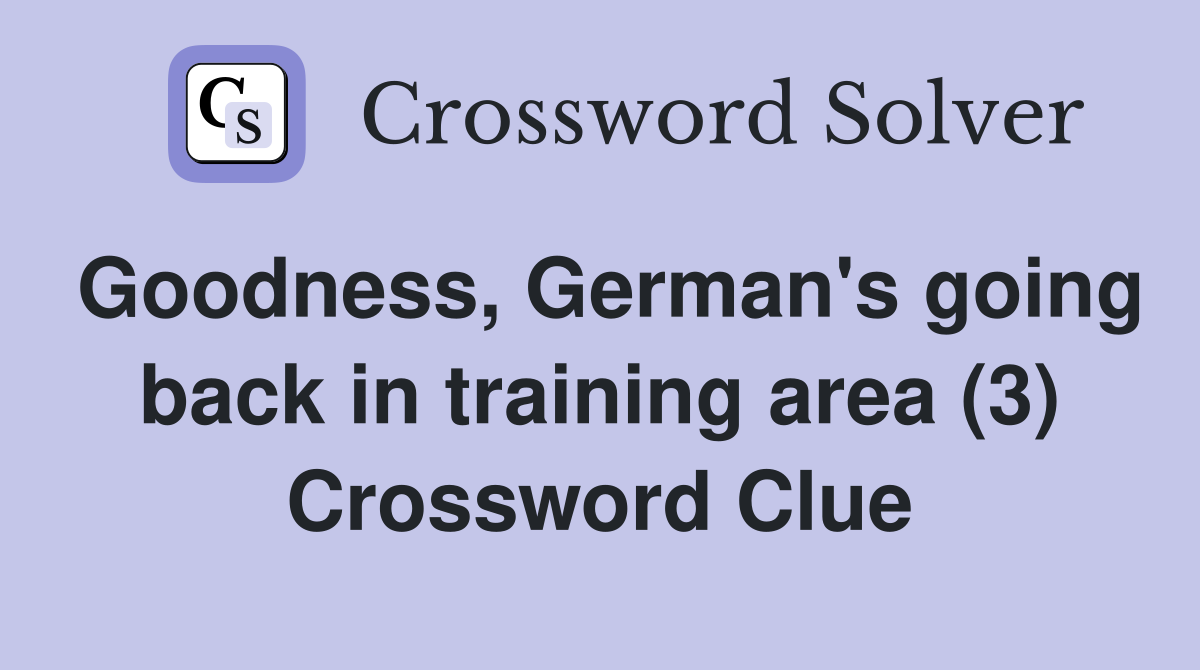 Goodness, German's going back in training area (3) Crossword Clue