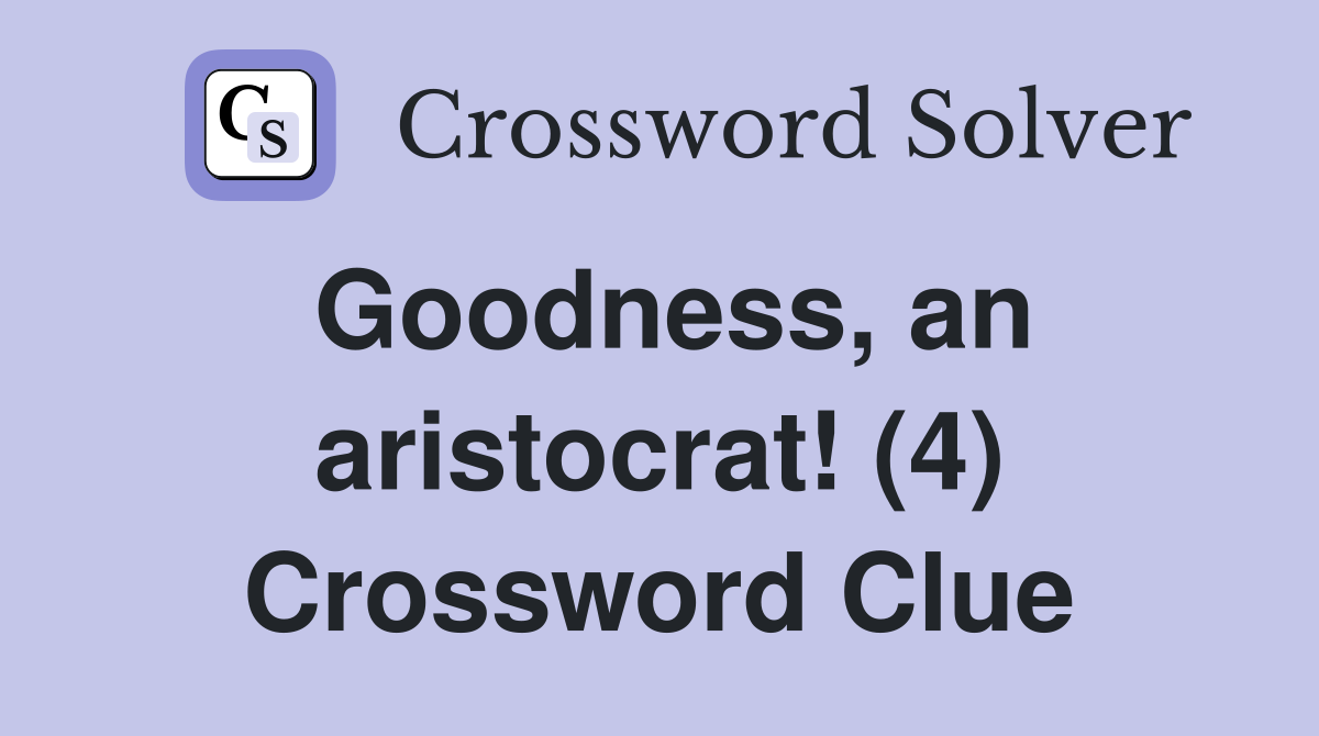 Goodness, an aristocrat! (4) Crossword Clue