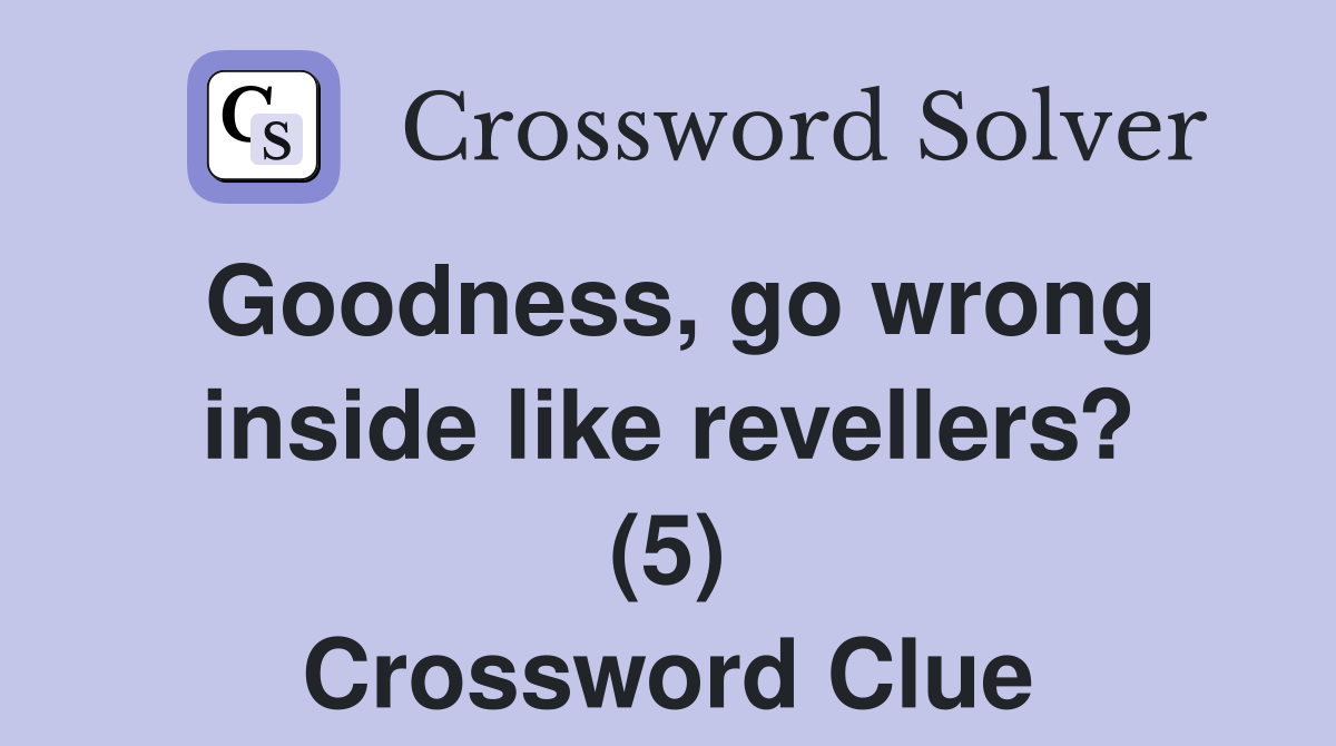 Goodness, go wrong inside like revellers? (5) Crossword Clue