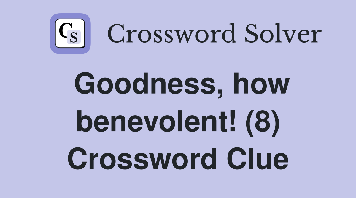 Goodness, how benevolent! (8) Crossword Clue