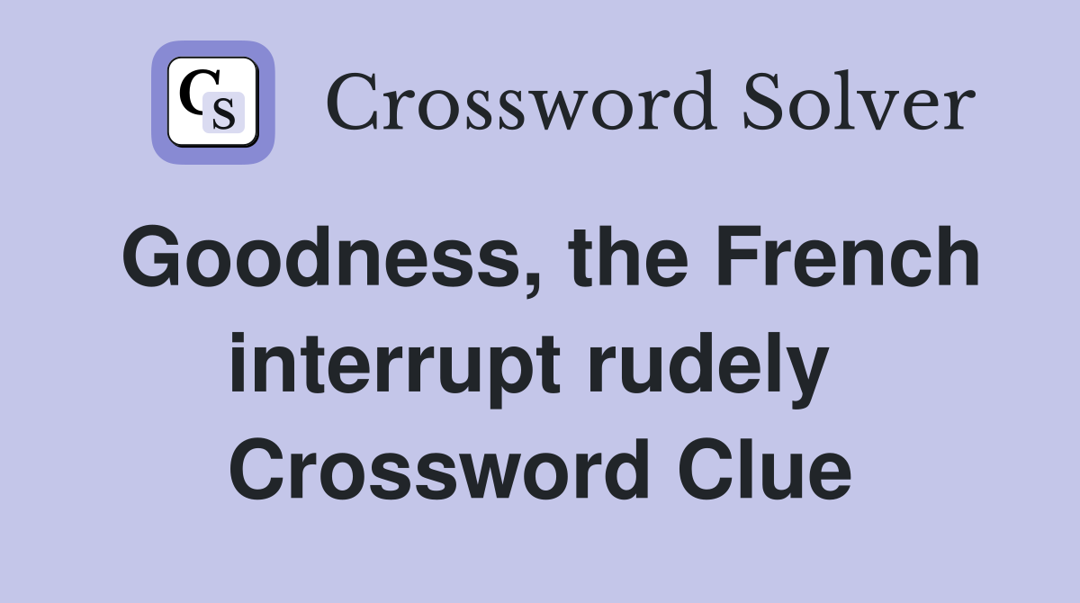 Goodness, the French interrupt rudely  Crossword Clue