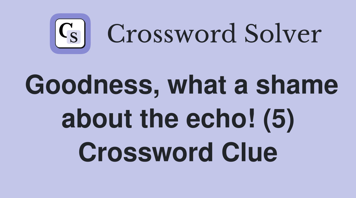 Goodness, what a shame about the echo! (5) Crossword Clue