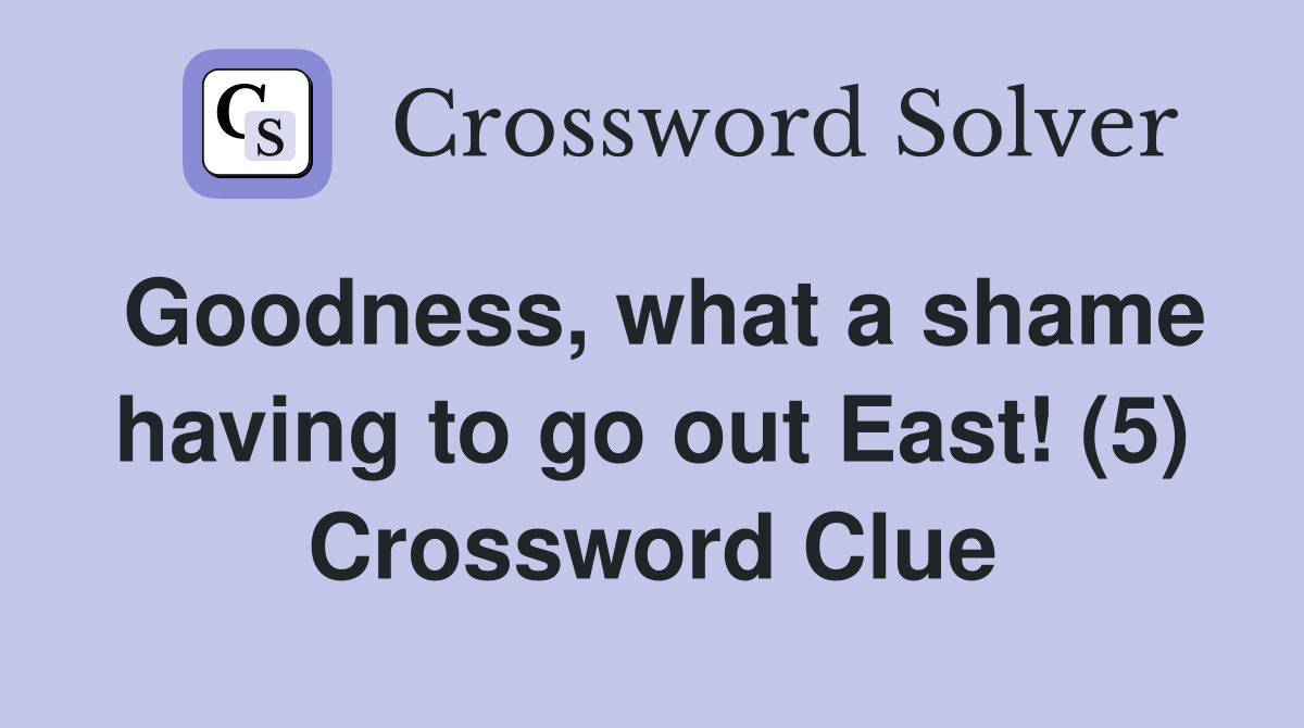 Goodness, what a shame having to go out East! (5) Crossword Clue