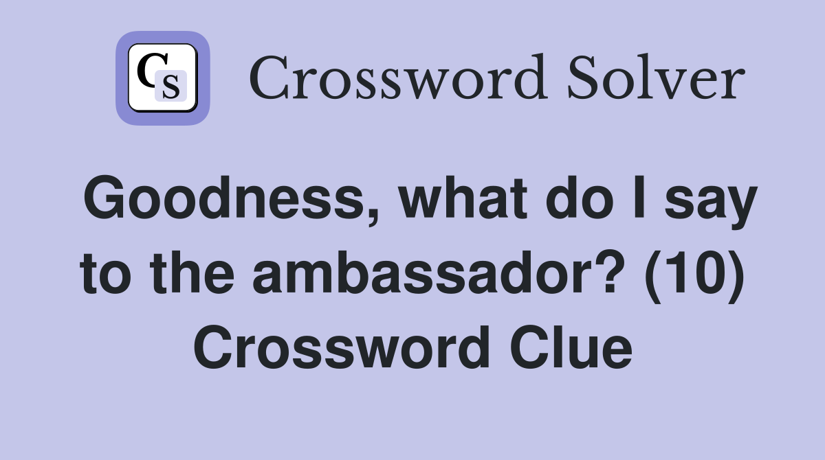 Goodness, what do I say to the ambassador? (10) Crossword Clue