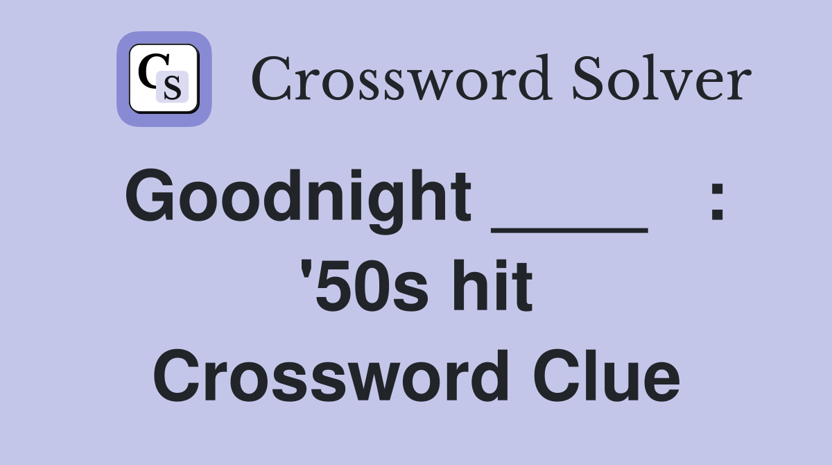 Goodnight ____   : '50s hit Crossword Clue