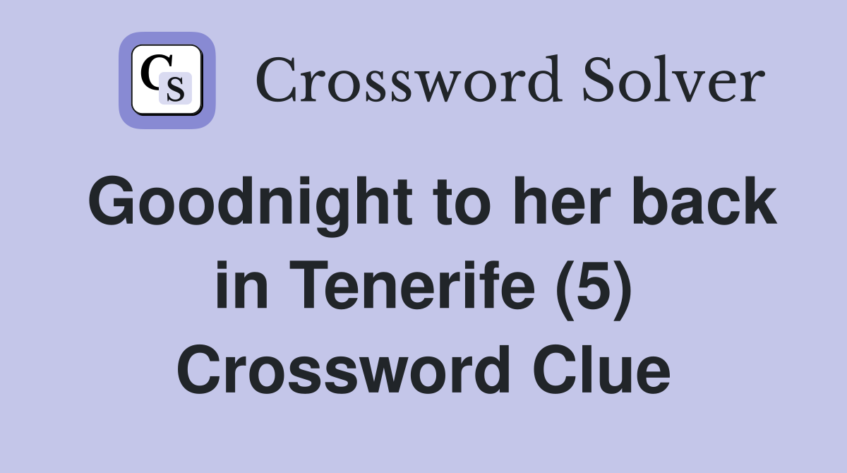 Goodnight to her back in Tenerife (5) Crossword Clue