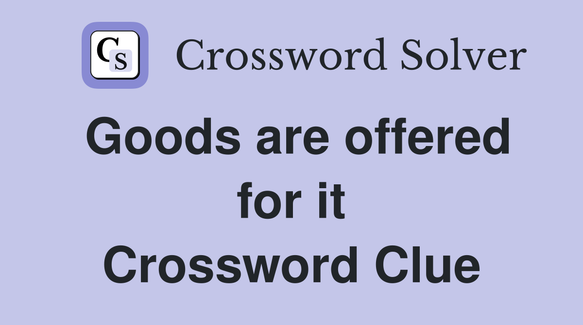 Goods are offered for it Crossword Clue