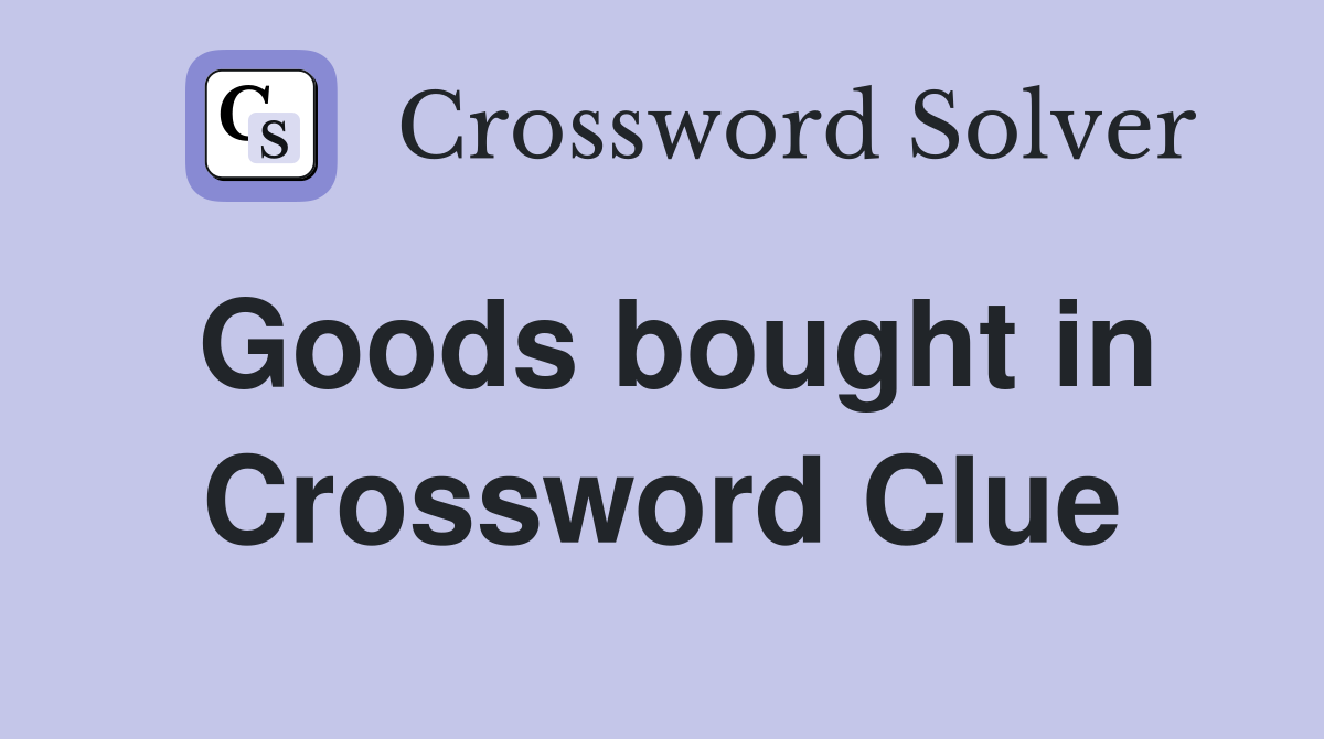 Goods bought in Crossword Clue