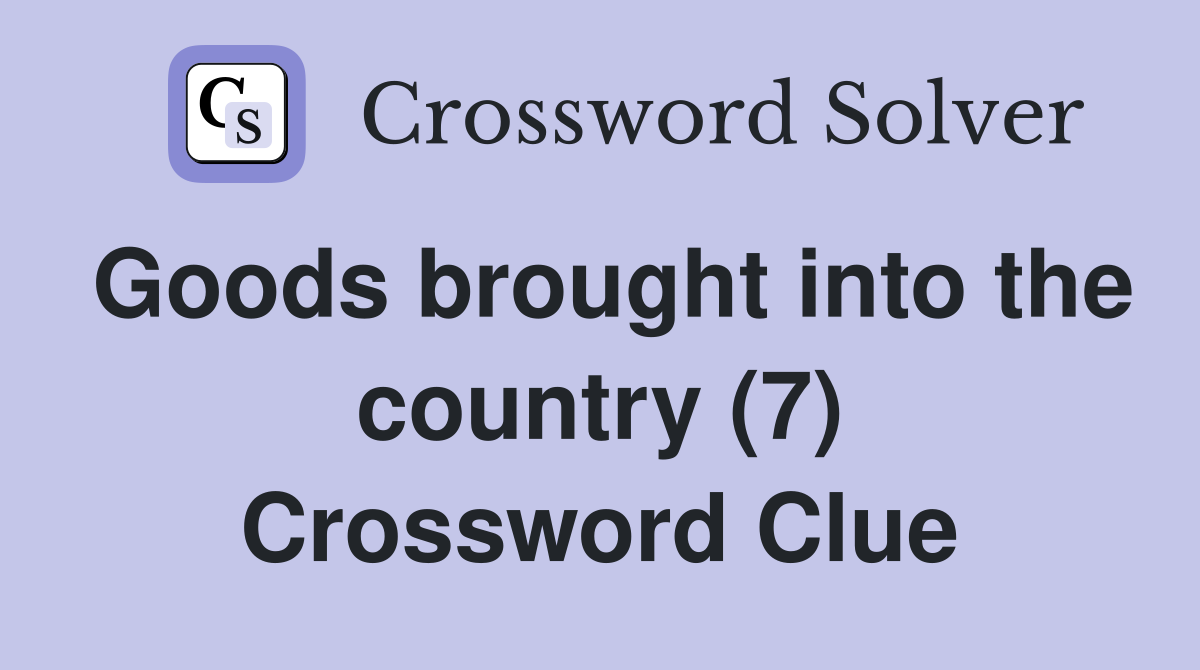 Goods brought into the country (7) Crossword Clue