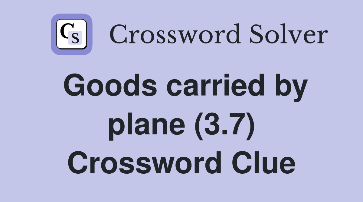 Goods carried by plane (3.7) Crossword Clue
