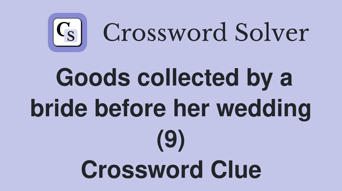 Goods collected by a bride before her wedding (9) Crossword Clue