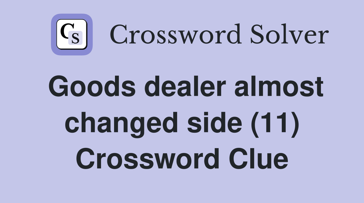 Goods dealer almost changed side (11) Crossword Clue